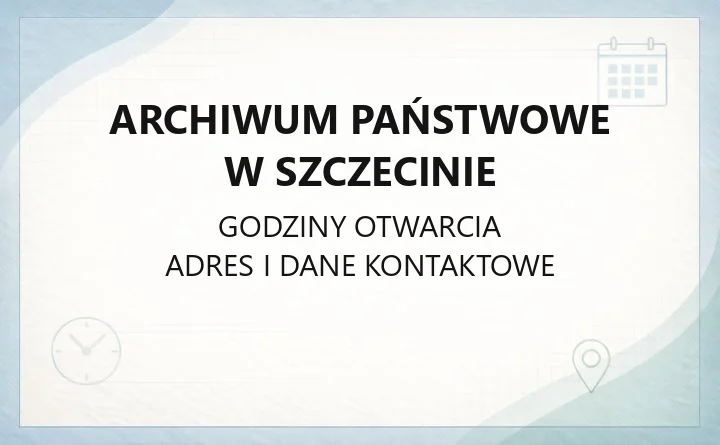 Archiwum Państwowe w Szczecinie - kontakt, godziny, kwerendy i oddziały