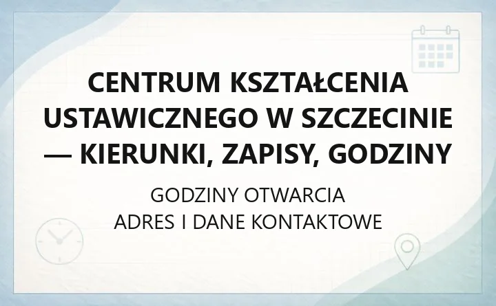 Centrum Kształcenia Ustawicznego w Szczecinie - kierunki, zapisy, godziny