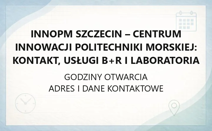 InnoPM Szczecin - Centrum Innowacji Politechniki Morskiej: kontakt, usługi B+R i laboratoria