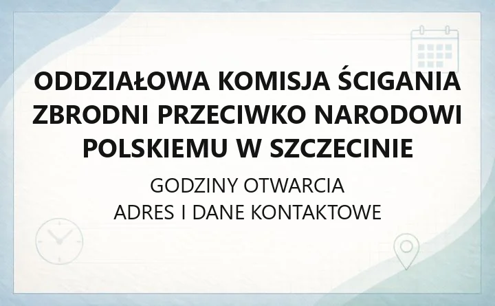 Oddziałowa Komisja Ścigania Zbrodni przeciwko Narodowi Polskiemu w Szczecinie - kontakt i dojazd