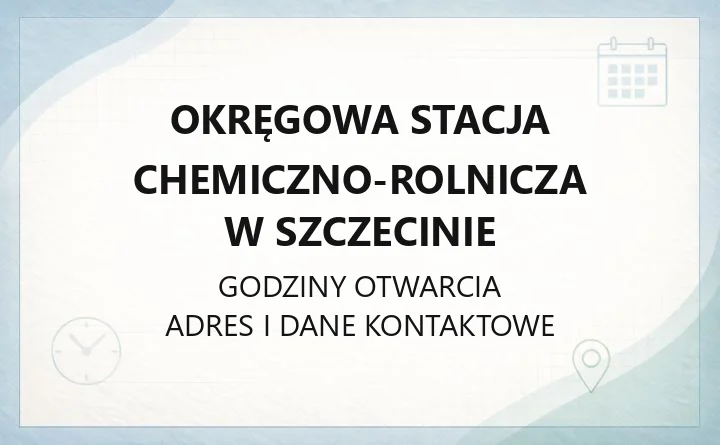 Okręgowa Stacja Chemiczno-Rolnicza w Szczecinie - kontakt, godziny, badania gleby i pasz