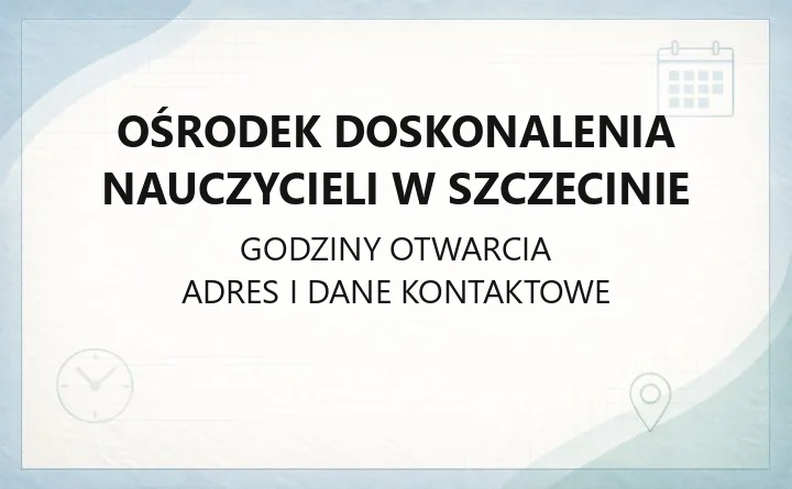 Ośrodek Doskonalenia Nauczycieli w Szczecinie - kontakt, godziny, zapisy na szkolenia