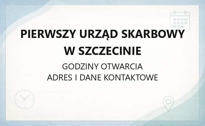 Pierwszy Urząd Skarbowy w Szczecinie - kontakt, godziny, e-usługi i zasięg terytorialny