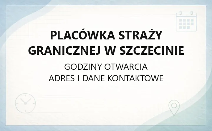 Placówka Straży Granicznej w Szczecinie - kontakt, zasięg i sprawy cudzoziemców