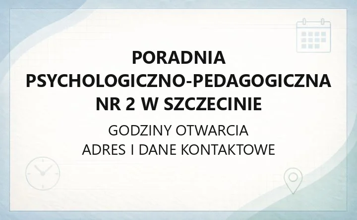 Poradnia Psychologiczno-Pedagogiczna nr 2 w Szczecinie - kontakt i godziny przyjęć