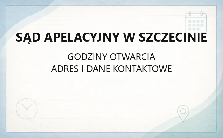 Sąd Apelacyjny w Szczecinie - kontakt, wydziały, godziny i e-wokanda