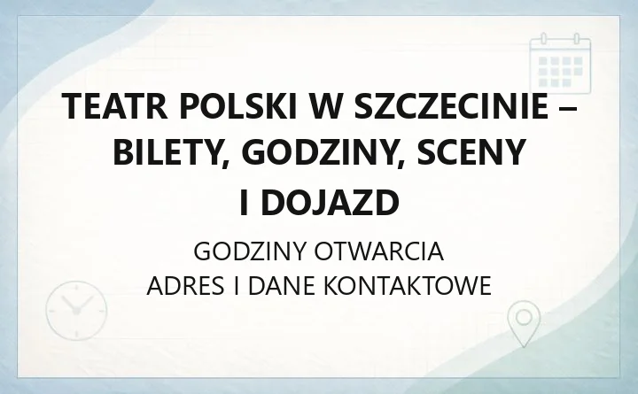 Teatr Polski w Szczecinie - bilety, godziny, sceny i dojazd