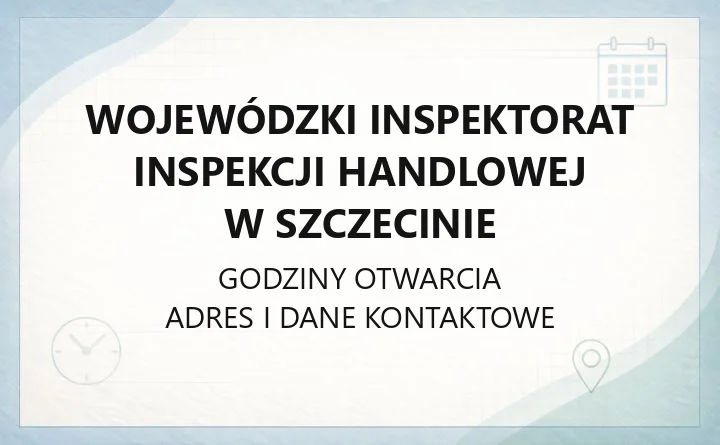 Wojewódzki Inspektorat Inspekcji Handlowej w Szczecinie - kontakt, godziny, skargi i porady konsumenckie