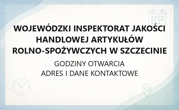 Wojewódzki Inspektorat Jakości Handlowej Artykułów Rolno-Spożywczych w Szczecinie - kontakt i godziny
