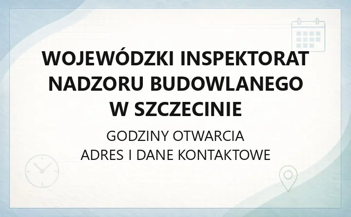 Wojewódzki Inspektorat Nadzoru Budowlanego w Szczecinie - kontakt, godziny, zgłoszenia