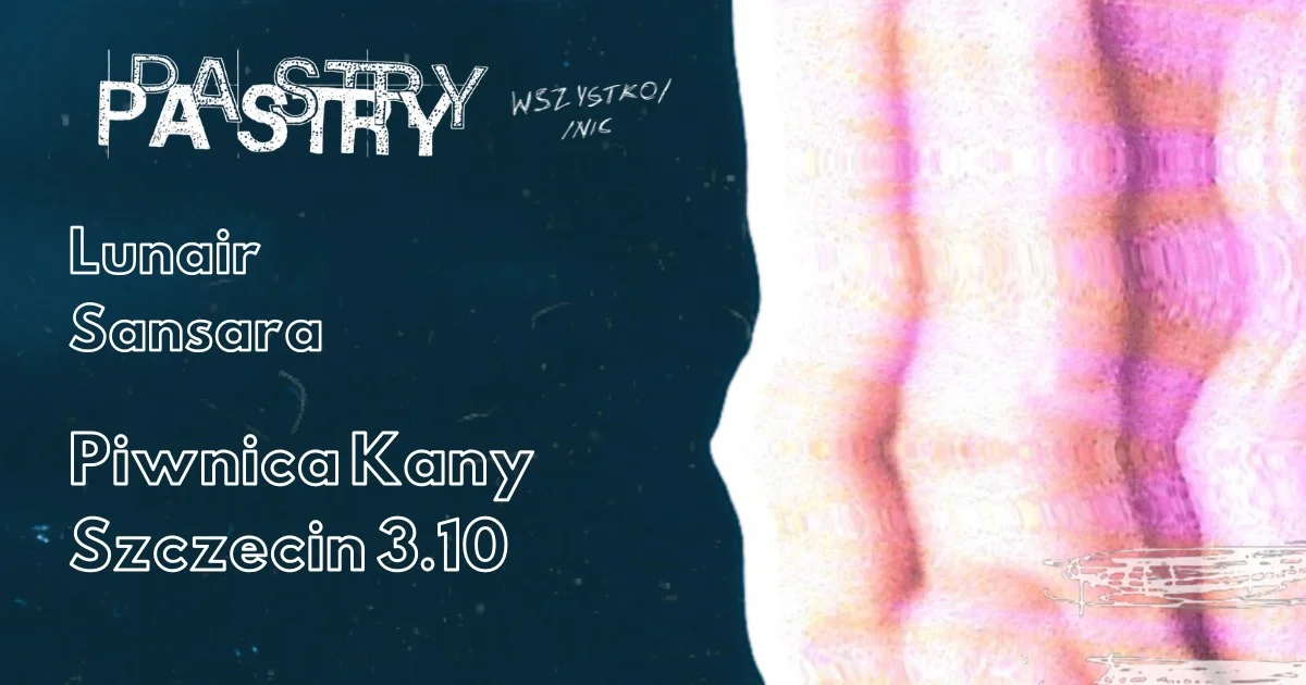 Grafika promocyjna wydarzenia PASTRY // SANSARA // LUNAIR – koncert w Szczecinie